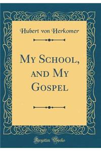 My School, and My Gospel (Classic Reprint)