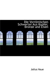 Die Vorromischen Schwerter Aus Kupfer, Bronze Und Eisen