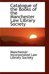 Catalogue of the Books of the Manchester Law Library Society