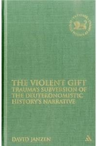 The Violent Gift: Traumaâ (Tm)S Subversion of the Deuteronomistic Historyâ (Tm)S Narrative