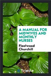 A Manual for Midwifes and Monthly Nurses [by F. Churchill]. by F. Churchill