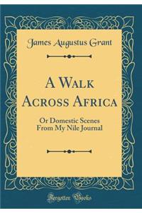 A Walk Across Africa: Or Domestic Scenes From My Nile Journal (Classic Reprint)