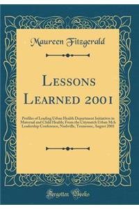 Lessons Learned 2001: Profiles of Leading Urban Health Department Initiatives in Maternal and Child Health; From the Citymatch Urban McH Leadership Conference, Nashville, Tennessee, August 2001 (Classic Reprint): Profiles of Leading Urban Health Department Initiatives in Maternal and Child Health; From the Citymatch Urban McH Leadership Conference, Nashville,