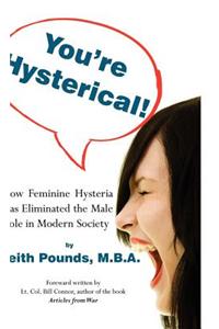 You're Hysterical! How Feminine Hysteria Has Eliminated the Male Role in Modern Society
