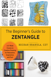 Beginner's Guide to Zentangle: A Month-Long Course in Creative Drawing for Relaxation, Inspiration, and Fun!