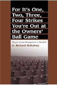For It's One, Two, Three, Four Strikes You're Out at the Owners' Ball Game