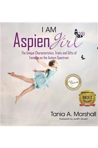 I Am Aspiengirl: The Unique Characteristics, Traits and Gifts of Females on the Autism Spectrum
