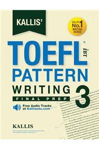 Kallis' TOEFL iBT Pattern Writing 3: Final Prep (College Test Prep 2016 + Study Guide Book + Practice Test + Skill Building - TOEFL iBT 2016)