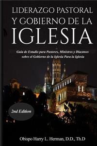 Liderazgo Pastoral Y Gobierno de la Iglesia: Guía de Estudio para Pastores, Ministros y Diáconos sobre el Gobierno de la Iglesia Para la Iglesia del Nuevo Testamento