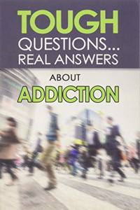 Tough Questionsreal Answers about Addiction