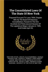 Consolidated Laws Of The State Of New York: Prepared Pursuant To Laws 1904, Chapter 664, By The Board Of Statutory Consolidation, Passed At The One Hundred And Thirty-second Session Of The Leg