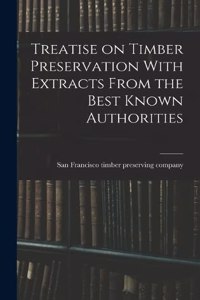 Treatise on Timber Preservation With Extracts From the Best Known Authorities