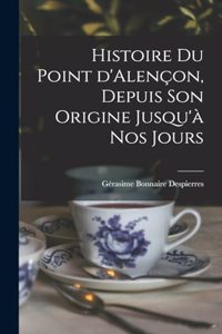 Histoire du point d'Alençon, depuis son origine jusqu'à nos jours