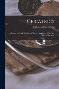 Geriatrics; a Treatise on Senile Conditions, Diseases of Advanced Life, and Care of the Aged