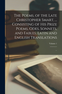 Poems, of the Late Christopher Smart, ... Consisting of His Prize Poems, Odes, Sonnets, and Fables, Latin and English Translations; ...; Volume 1