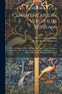 Commentarii in Virgilium Serviani; Sive, Commentarii in Virgilium Qui Mauro Servio Honorato Tribuuntur, Recens. H.a. Lion. Accedunt Virgilii Interpretes a Maio Primum Ed., Philargyrius Et Probus; Volume 1