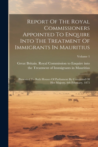 Report Of The Royal Commissioners Appointed To Enquire Into The Treatment Of Immigrants In Mauritius