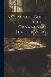 Complete Guide to the Ornamental Leather Work