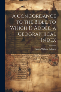 Concordance to the Bible. to Which Is Added a Geographical Index
