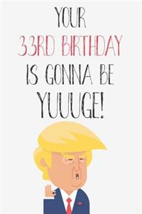 Your 33rd Birthday Is Gonna Be Yuuuge