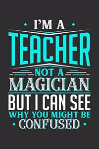 I'm A Teacher Not A Magician But I can See Why You Might Be Confused