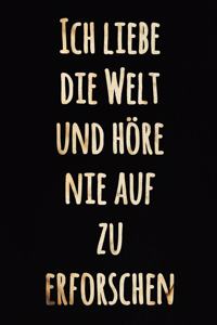 Ich liebe die Welt und höre nie auf zu erforschen