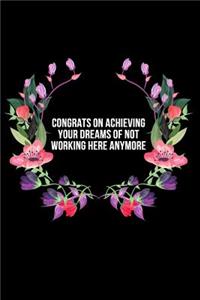 Congrats on achieving your dreams of not working here anymore