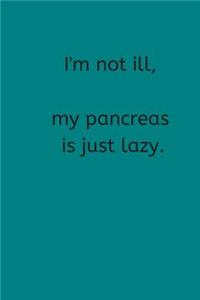 I'm Not Ill, My Pancreas is Just Lazy