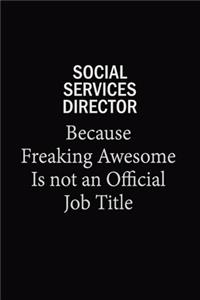 Social Services Director Because Freaking Awesome Is Not An Official Job Title