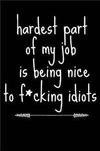 Hardest Part of My Job Is Being Nice to F*cking Idiots