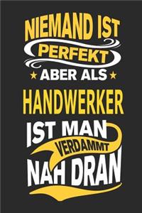 Niemand Ist Perfekt Aber ALS Handwerker Ist Man Verdammt Nah Dran