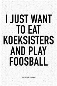 I Just Want To Eat Koeksisters And Play Foosball: A 6x9 Inch Matte Softcover Notebook Diary With 120 Blank Lined Pages And A Funny Table Soccer Sports Fanatic Cover Slogan