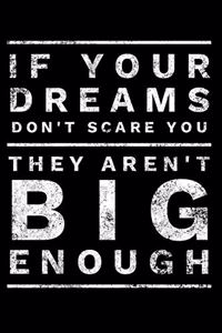 If Your Dreams Don't Scare You They Aren't Big Enough