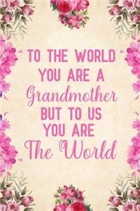 To the world you are a grandmother but to us you are the world