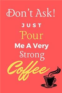 Don't Ask! Just Pour Me A Very Strong Coffee