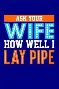 Ask Your Wife How Well I Lay Pipe