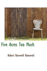 Five Acres Too Much