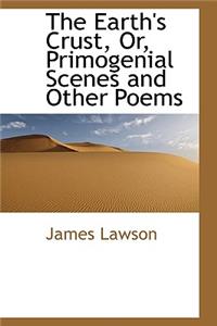 The Earth's Crust, Or, Primogenial Scenes and Other Poems