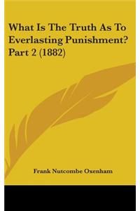 What Is the Truth as to Everlasting Punishment? Part 2 (1882)