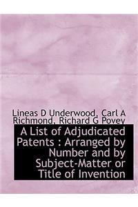 A List of Adjudicated Patents: Arranged by Number and by Subject-Matter or Title of Invention