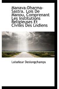 Manava-Dharma-Sastra. Lois de Manou, Comprenant Les Institutions Religieuses Et Civiles Des Lndiens