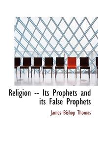 Religion -- Its Prophets and Its False Prophets