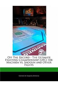 Off the Record - The Ultimate Fighting Championship (Ufc) 104