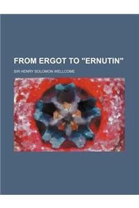 From Ergot to Ernutin