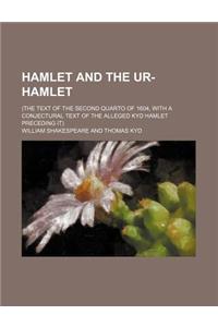 Hamlet and the Ur-Hamlet; (The Text of the Second Quarto of 1604, with a Conjectural Text of the Alleged Kyd Hamlet Preceding It)