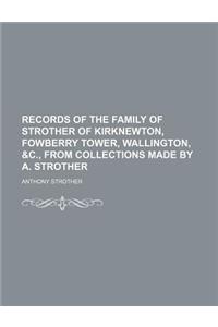 Records of the Family of Strother of Kirknewton, Fowberry Tower, Wallington, &C., from Collections Made by A. Strother