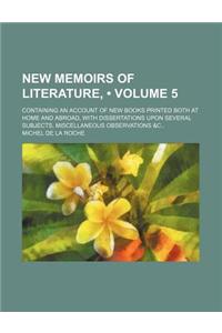 New Memoirs of Literature, (Volume 5); Containing an Account of New Books Printed Both at Home and Abroad, with Dissertations Upon Several Subjects, M