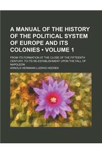 A   Manual of the History of the Political System of Europe and Its Colonies (Volume 1); From Its Formation at the Close of the Fifteenth Century, to