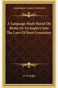 A Language-Study Based on Bantu or an Inquiry Into the Laws of Root-Formation