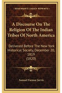 A Discourse on the Religion of the Indian Tribes of North America